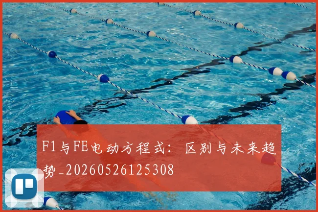 F1与FE电动方程式：区别与未来趋势_20260526125308
